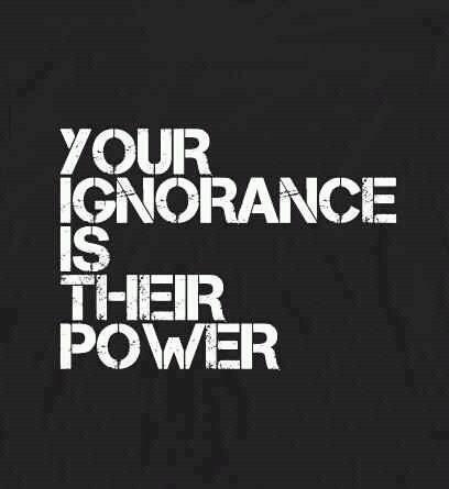 your ignorance their power